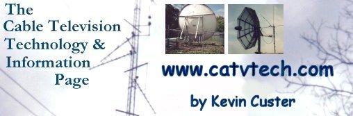 Welcome to the Cable Television Technology and Information Page,  By Kevin Custer